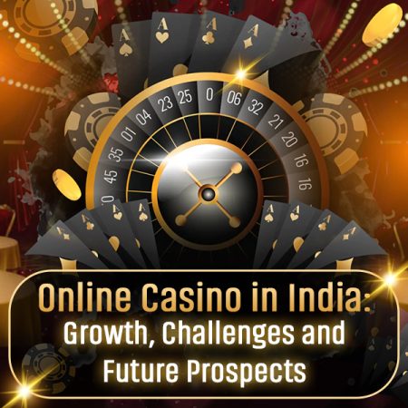 Online Casino in India: Growth, Challenges and Future Prospects
