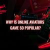 Why is Online Aviators Game so Popular?