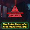 Online Casino Scams: How Indian Players Can Keep Themselves Safe